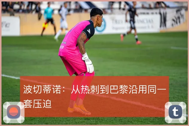 波切蒂诺：从热刺到巴黎沿用同一套压迫