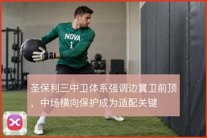 圣保利三中卫体系强调边翼卫前顶,中场横向保护成为适配关键