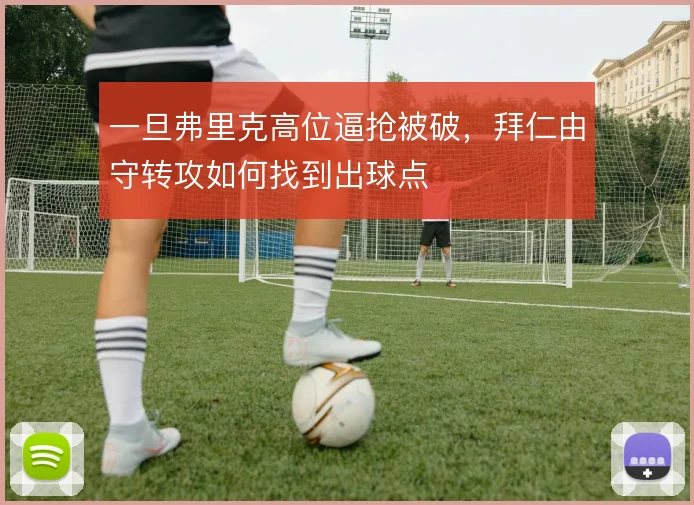 一旦弗里克高位逼抢被破，拜仁由守转攻如何找到出球点