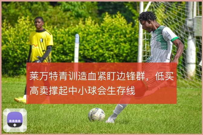 莱万特青训造血紧盯边锋群，低买高卖撑起中小球会生存线